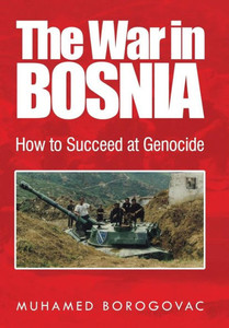 The War In Bosnia: How To Succeed At Genocide The War In Bosnia: How To Succeed At Genocide