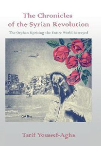 The Chronicles Of The Syrian Revolution: The Orphan Uprising The Entire World Betrayed The Chronicles Of The Syrian Revolution: The Orphan Uprising The Entire World Betrayed