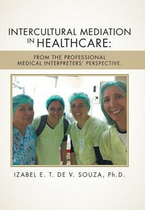 Intercultural Mediation In Healthcare: : From The Professional Medical Interpreters' Perspective. Intercultural Mediation In Healthcare: : From The Professional Medical Interpreters' Perspective.