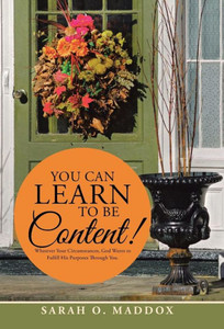 You Can Learn To Be Content!: Whatever Your Circumstances, God Wants To Fulfill His Purposes Through You. You Can Learn To Be Content!: Whatever Your Circumstances, God Wants To Fulfill His Purposes Through You.