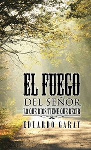 El Fuego Del Señor: Lo Que Dios Tiene Que Decir (Spanish Edition)