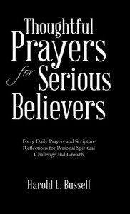 Thoughtful Prayers For Serious Believers: Forty Daily Prayers And Scripture Reflections For Personal Spiritual Challenge And Growth Thoughtful Prayers For Serious Believers: Forty Daily Prayers And Scripture Reflections For Personal Spiritual Challenge And Growth