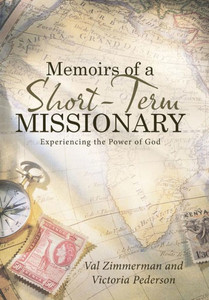 Memoirs Of A Short-Term Missionary: Experiencing The Power Of God Memoirs Of A Short-Term Missionary: Experiencing The Power Of God