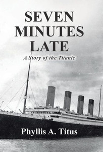 Seven Minutes Late: A Story Of The Titanic Seven Minutes Late: A Story Of The Titanic