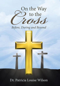 On The Way To The Cross: Before, During And Beyond On The Way To The Cross: Before, During And Beyond