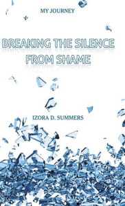 Breaking The Silence From Shame: My Journey Breaking The Silence From Shame: My Journey