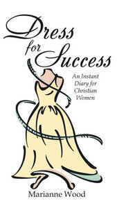 Dress For Success: An Instant Diary For Christian Women Dress For Success: An Instant Diary For Christian Women