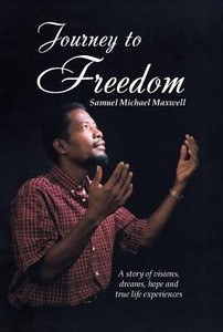 Journey To Freedom: A Story Of Visions, Dreams, Hope And True Life Experiences Journey To Freedom: A Story Of Visions, Dreams, Hope And True Life Experiences