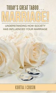 Today'S Great Taboo . . . Marriage!: Understanding How Society Has Influenced Your Marriage
