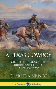 A Texas Cowboy: Or, Fifteen Years On The Hurricane Deck Of A Spanish Pony (Hardcover) A Texas Cowboy: Or, Fifteen Years On The Hurricane Deck Of A Spanish Pony (Hardcover)