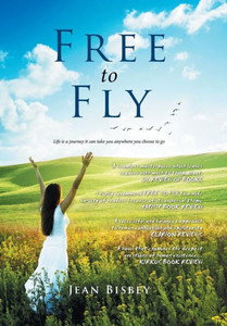 Free To Fly: Life Is A Journey It Can Take You Anywhere You Choose To Go Free To Fly: Life Is A Journey It Can Take You Anywhere You Choose To Go
