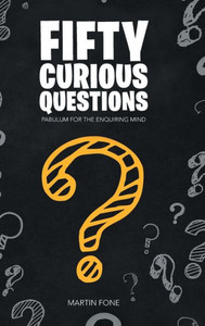 Fifty Curious Questions: Pabulum For The Enquiring Mind