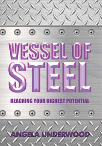Vessel Of Steel: Reaching Your Highest Potential Vessel Of Steel: Reaching Your Highest Potential