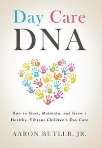 Day Care Dna: How To Start, Maintain, And Grow A Healthy, Vibrant Children'S Day Care Day Care Dna: How To Start, Maintain, And Grow A Healthy, Vibrant Children'S Day Care