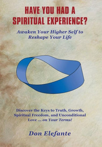 Have You Had A Spiritual Experience?: Awaken Your Higher Self To Reshape Your Life