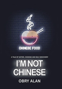 I'M Not Chinese: A Tale Of Satori, Cooking And Self-Discovery I'M Not Chinese: A Tale Of Satori, Cooking And Self-Discovery