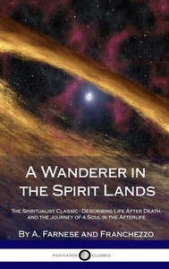 A Wanderer In The Spirit Lands: The Spiritualist Classic - Describing Life After Death, And The Journey Of A Soul In The Afterlife (Hardcover) A Wanderer In The Spirit Lands: The Spiritualist Classic - Describing Life After Death, And The Journey Of A Soul In The Afterlife (Hardcover)