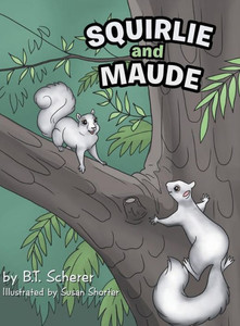 Squirlie And Maude: The White Squirrels Of Brevard Squirlie And Maude: The White Squirrels Of Brevard