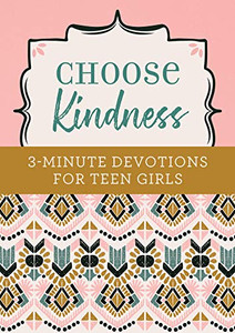 Choose Kindness: 3-Minute Devotions for Teen Girls Choose Kindness: 3-Minute Devotions for Teen Girls