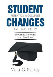 Student Retention In Colleges Changes Lives And Society: Problems, Concerns And Solutions Student Retention In Colleges Changes Lives And Society: Problems, Concerns And Solutions