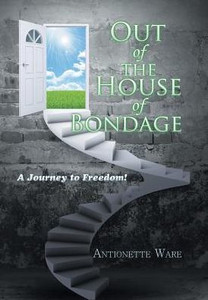Out Of The House Of Bondage: A Journey To Freedom! Out Of The House Of Bondage: A Journey To Freedom!