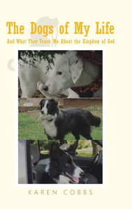 The Dogs Of My Life: And What They Teach Me About The Kingdom Of God The Dogs Of My Life: And What They Teach Me About The Kingdom Of God