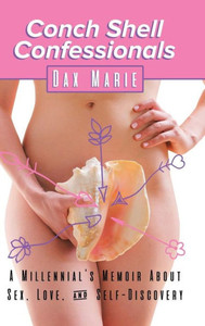 Conch Shell Confessionals: A MillennialS Memoir About Sex, Love, And Self-Discovery Conch Shell Confessionals: A MillennialS Memoir About Sex, Love, And Self-Discovery