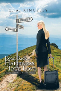 The Road Back To Happiness And True Love: Sequel To The Road Back To Tuscany