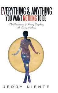Everything And Anything You Want Nothing To Be: The Realization Of Having Everything With Having Nothing. Everything And Anything You Want Nothing To Be: The Realization Of Having Everything With Having Nothing.