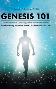 Genesis 101: The Metaphysical Cosmology In The Process Of Creation, Understanding Your Role As The Co-Creator Of Your Life Genesis 101: The Metaphysical Cosmology In The Process Of Creation, Understanding Your Role As The Co-Creator Of Your Life