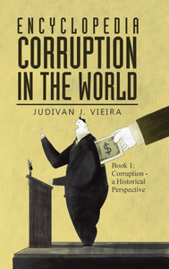 Encyclopedia Corruption In The World: Book 1: Corruption - A Historical Perspective Encyclopedia Corruption In The World: Book 1: Corruption - A Historical Perspective