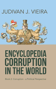 Encyclopedia Corruption In The World: Book 2: Corruption-A Political Perspective Encyclopedia Corruption In The World: Book 2: Corruption-A Political Perspective