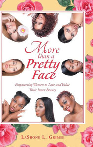 More Than A Pretty Face: Empowering Women To Love And Value Their Inner Beauty More Than A Pretty Face: Empowering Women To Love And Value Their Inner Beauty