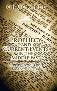 Prophecy And Current Events In The Middle East: Framing Israel'S And America'S Future Prophecy And Current Events In The Middle East: Framing Israel'S And America'S Future