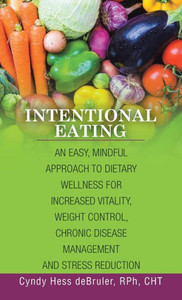 Intentional Eating: An Easy, Mindful Approach To Dietary Wellness For Increased Vitality, Weight Control, Chronic Disease Management And Stress Reduction Intentional Eating: An Easy, Mindful Approach To Dietary Wellness For Increased Vitality, Weight Control, Chronic Disease Management And Stress Reduction