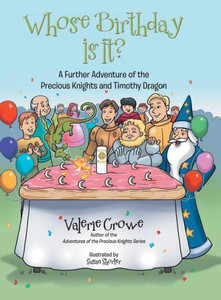 Whose Birthday Is It?: A Further Adventure Of The Precious Knights And Timothy Dragon