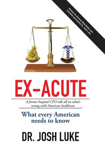Ex-Acute 2017: A Former Hospital Ceo Tells All On What'S Wrong With American Healthcare Ex-Acute 2017: A Former Hospital Ceo Tells All On What'S Wrong With American Healthcare