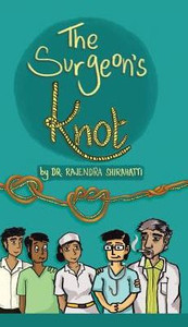 The Surgeon'S Knot: A Sojourn Of A Surgical Resident The Surgeon'S Knot: A Sojourn Of A Surgical Resident
