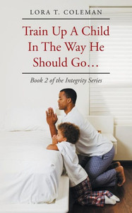 Train Up A Child In The Way He Should Go . . . (The Integrity) Train Up A Child In The Way He Should Go . . . (The Integrity)