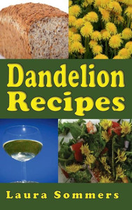 Dandelion Recipes: A Cookbook Using Foraged Wild Dandelions