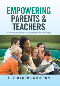 Empowering Parents & Teachers: How Parents And Teachers Can Develop Collaborative Partnerships Empowering Parents & Teachers: How Parents And Teachers Can Develop Collaborative Partnerships