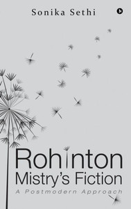 Rohinton Mistry'S Fiction: A Postmodern Approach Rohinton Mistry'S Fiction: A Postmodern Approach