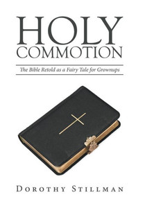 Holy Commotion: The Bible Retold As A Fairy Tale For Grownups