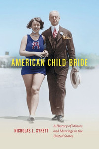 American Child Bride: A History Of Minors And Marriage In The United States