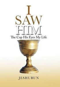 I Saw Him: The Cup His Eyes My Life I Saw Him: The Cup His Eyes My Life