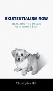 Existentialism Now: Realizing The Dream Of A Whole Self