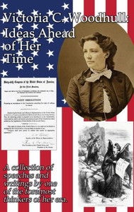 Victoria C. Woodhull: Ideas Ahead Of Her Time Victoria C. Woodhull: Ideas Ahead Of Her Time