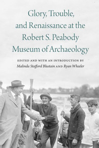 Glory, Trouble, And Renaissance At The Robert S. Peabody Museum Of Archaeology (Critical Studies In The History Of Anthropology) Glory, Trouble, And Renaissance At The Robert S. Peabody Museum Of Archaeology (Critical Studies In The History Of Anthropology)