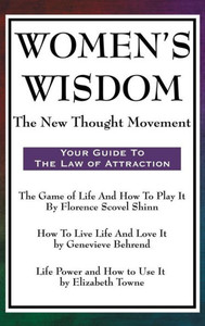 Women'S Wisdom: Game Of Life And How To Play It, How To Live Life And Love It, Life Power And How To Use It