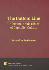 The Bottom Line: Unfortunate Side Effects Of Capitalist Culture (Critical Perspectives On Social Science) The Bottom Line: Unfortunate Side Effects Of Capitalist Culture (Critical Perspectives On Social Science)